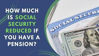 How Much is Social Security Reduced if You Have a Pension? | Social Security & Your Pension