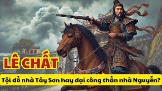 Lịch sử Việt Nam: Lê Chất tội đồ nhà Tây Sơn hay đại công thần nhà Nguyễn?