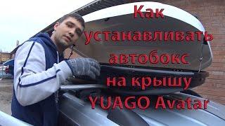 Установка автобокса на крышу YUAGO Avatar | avtoboks on the roof