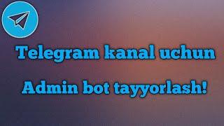 Telegram kanal uchun Admin bot taoyyorlash va ishlatish!