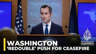 Washington says will ‘redouble’ push for ceasefire without offering plan: AJE correspondent