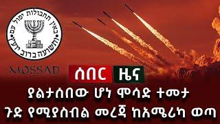 ሰበር ዜና - ያልታሰበው ሆነ ሞሳድ ተመታ ጉድ የሚያስብል መረጃ ከአሜሪካ ወጣ
