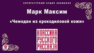 МАРК МАКСИМ «ЧЕМОДАН ИЗ КРОКОДИЛОВОЙ КОЖИ». Аудиокнига. Читает Александр Бордуков