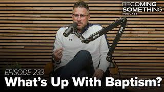 Episode 233: What's Up With Baptism?