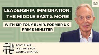 Sir Tony Blair, Former UK Prime Minister, on Leadership, Immigration, the Middle East & More!