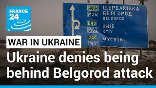 Ukraine denies Russian accusations of attacking border region of Belgorod • FRANCE 24 English