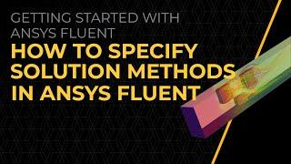 How to Specify Solution Methods in Ansys Fluent — Lesson 1