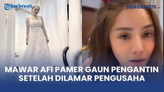 Mawar AFI Pamer Gaun Pengantin Setelah Dilamar Pengusaha