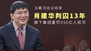 肖建华被轻判13年，罚款550亿，二十大前北戴河会议中共权斗的轻判与妥协