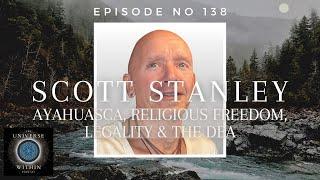 Universe Within Podcast Ep138 - Scott Stanley - Ayahuasca, Religious Freedom, Legality & the DEA