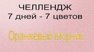 128. Челлендж "7 дней - 7 цветов" А ВАМ СЛАБО? Оранжевый вторник