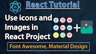 #React Tutorial : Use icons and images in a React JS Project | Font Awesome & Material Design Icons