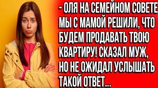 Оля, на семейном совете мы с мамой решили, что будем продавать твою квартиру. Сказал муж.