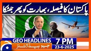 Pakistan's big decisions - Big shock to India | Geo News 7 PM Bulletin | 23rd June 2025