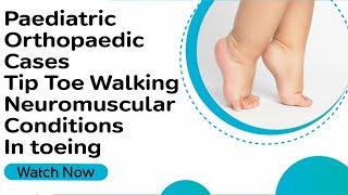 Paediatric Orthopaedic Cases | Tip Toe Walking | Neuromuscular Conditions | In toeing