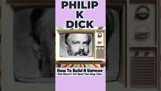 Philip K  Dick  EXCERPT FROM THE ESSAY: How To Build A Universe ... 1978 -1
