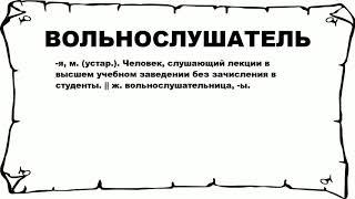 ВОЛЬНОСЛУШАТЕЛЬ - что это такое? значение и описание