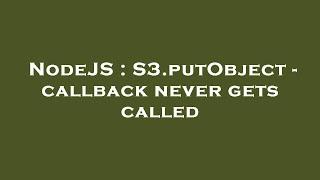 NodeJS : S3.putObject - callback never gets called