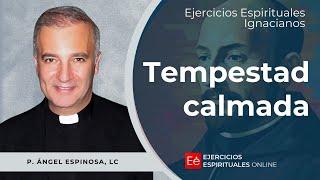 La Tempestad calmada  - Ejercicios Espirituales 2024 -  P. Ángel Espinosa de los Monteros, LC