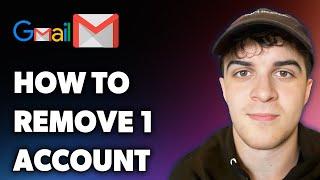 How to Remove 1 Gmail Account (Full 2025 Guide)