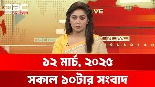 সকাল ১০টার সংবাদ | ১২ মার্চ, ২০২৫ | DBC NEWS