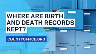 Where Are Birth And Death Records Kept? - CountyOffice.org