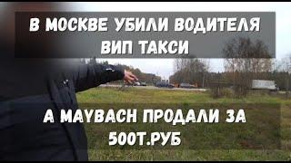 Убилu водителя вип такси, а Maybach продали за 500тр видео с канала @Мих Мих