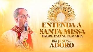 Understand the Holy Mass – Father Emanuel Maria | Corpus Christi – Jesus I Adore You