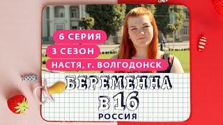 БЕРЕМЕННА В 16. РОССИЯ | 3 СЕЗОН, 6 ВЫПУСК | АНАСТАСИЯ, ВОЛГОДОНСК