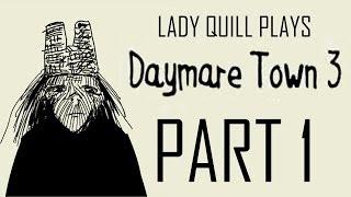 Lady Quill plays: DAYMARE TOWN 3: Part 1: I HAVE NO IDEA WHAT I'M DOING