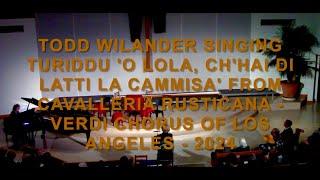 TODD WILANDER SINGING TURIDDU 'O LOLA, CH'HAI DI LATTI LA CAMMISA' FROM CAVALLERIA RUSTICANA  - 2024