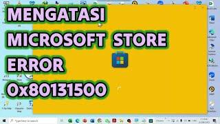 Mengatasi Microsoft Store "Error 0x80131500" (Resolve Microsoft Store With Error Codes : 0x80131500)