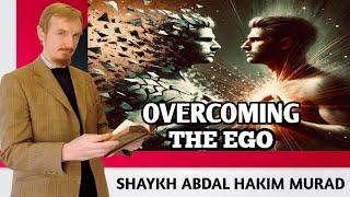 Overcoming Ego – Abdal Hakim Murad
