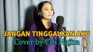 Jangan Tinggalkan Aku -Nazia Marwiana | Cover by Citi Najira