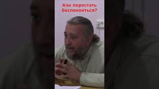 КАК ПЕРЕСТАТЬ БЕСПОКОИТЬСЯ? Священник Игорь Сильченков.