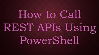 How to Call REST APIs Using PowerShell