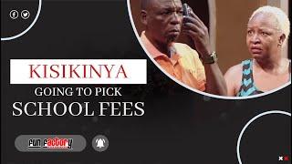 KISIKINYA: GOING TO PICK SCHOOL FEES