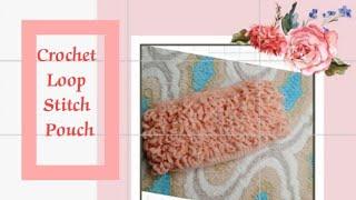 Crochet Loop Stitch Pouch.