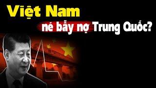 Việt Nam quá giỏi né bẫy nợ Trung Quốc?