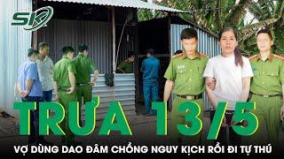 Trưa 13/5: Bực tức vì hay cãi vã, vợ dùng dao Thái Lan đâm chồng dã man tới nguy kịch rồi đi tự thú