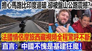 擔心馬路比印度還破，卻被海拔5000米盤山公里震撼？法國情侶摩旅西藏視頻全程驚呼不斷，直言：中國不愧是基建狂魔！