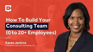 How To Build Your Consulting Team (0 to 20+ Employees) with Karen Jenkins