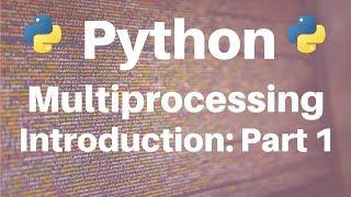 Multiprocessing in Python: Introduction (Part 1)