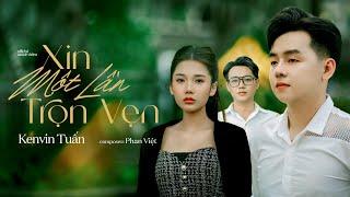 XIN MỘT LẦN TRỌN VẸN | KENVIN TUẤN | OFFICIAL MV