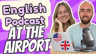 S2 E13: Going to the Airport Important Vocabulary Advanced English Podcast American British