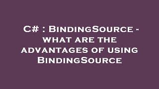 C# : BindingSource - what are the advantages of using BindingSource