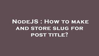 NodeJS : How to make and store slug for post title?