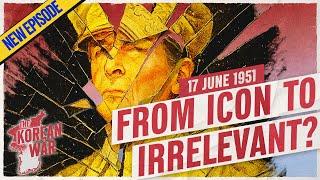 The Korean War Week 52 - MacArthur Fades, Ceasefire Hopes Rise - June 17 , 1951