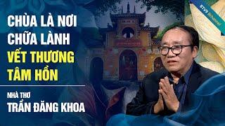 Nhà thơ Trần Đăng Khoa: Chùa là nơi chữa những vết thương tâm hồn | Bước ngoặt cuộc đời