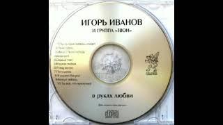 Игорь Иванов и группа Твои – В руках любви (2005)